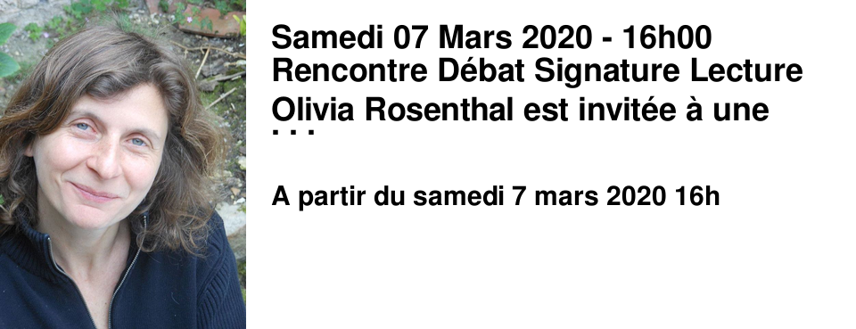 Samedi 07 Mars 2020 - 16h00 Rencontre D�bat Signature Lecture Olivia Rosenthal est invit�e � une rencontre litt�raire autour de �loge des b�tards. "Dans �loge des b�tards, nous suivons neuf personnages entr�s en d�sob�issance. Face au pressant danger qui les menace, ils vont, contre toute attente et cinq nuits durant, remonter aux origines de leur propre histoire, et ainsi sceller entre eux de nouveaux liens "